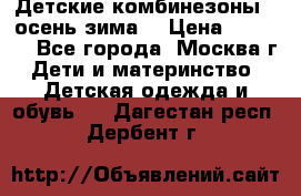 Детские комбинезоны ( осень-зима) › Цена ­ 1 800 - Все города, Москва г. Дети и материнство » Детская одежда и обувь   . Дагестан респ.,Дербент г.